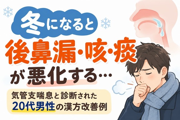 冬になると後鼻漏・咳・痰が悪化する｜気管支喘息と診断された20代男性の漢方改善例