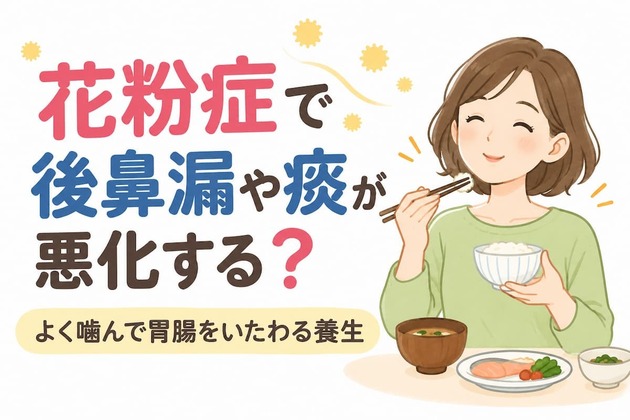 花粉症で後鼻漏や痰が悪化する？｜よく噛んで胃腸をいたわる養生
