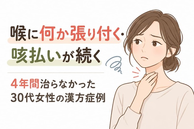 喉に何か張り付く・咳払いが続く慢性上咽頭炎｜4年間治らなかった30代女性の漢方症例