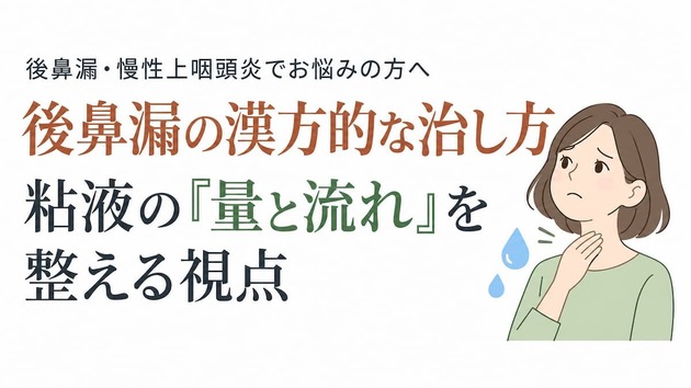 後鼻漏の漢方的な治し方｜粘液の「量と流れ」を整える視点