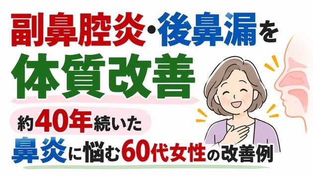 副鼻腔炎・後鼻漏を体質改善｜約40年続いた鼻炎に悩む60代女性の改善例